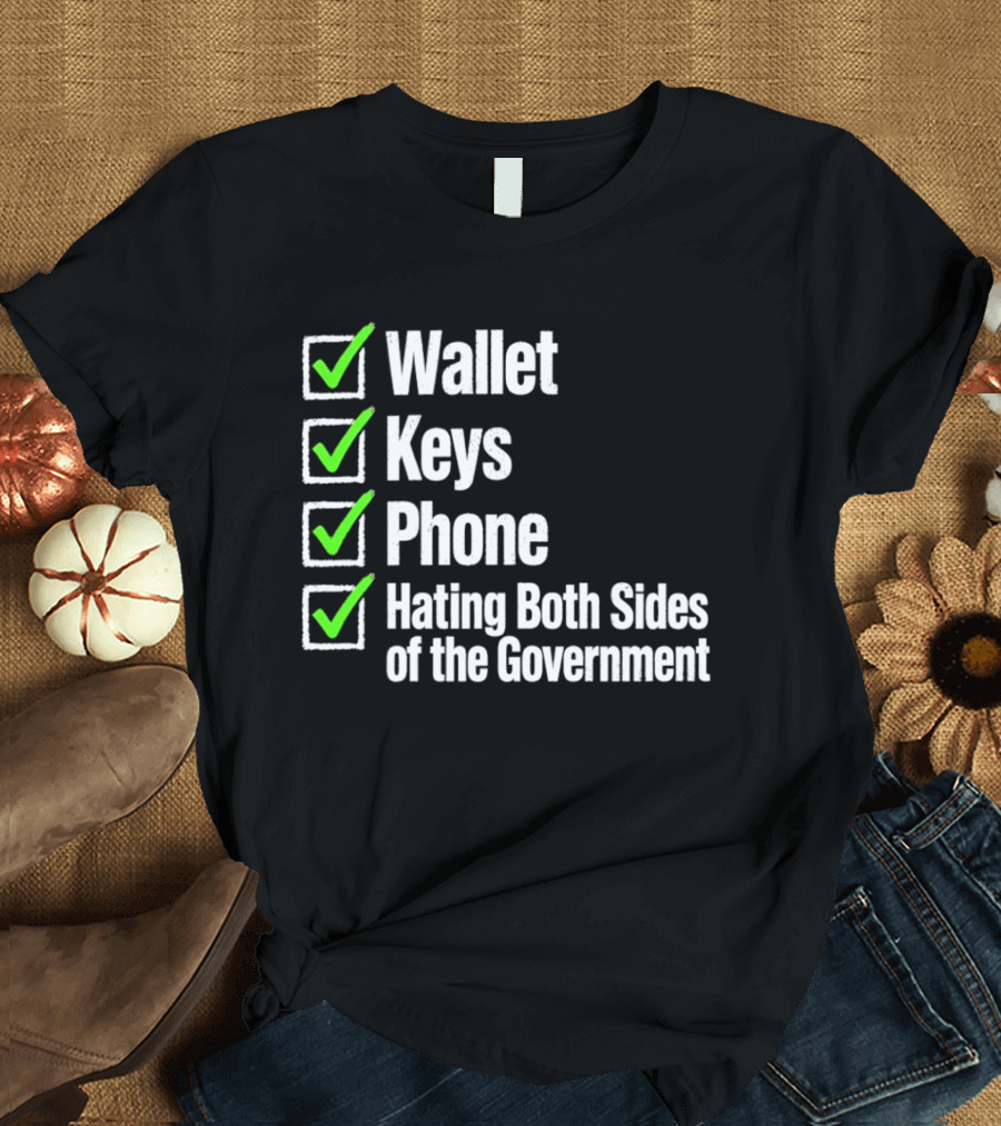 Wallet Keys Phone Hating Both Sides Of The Government Checkmark List T-Shirt