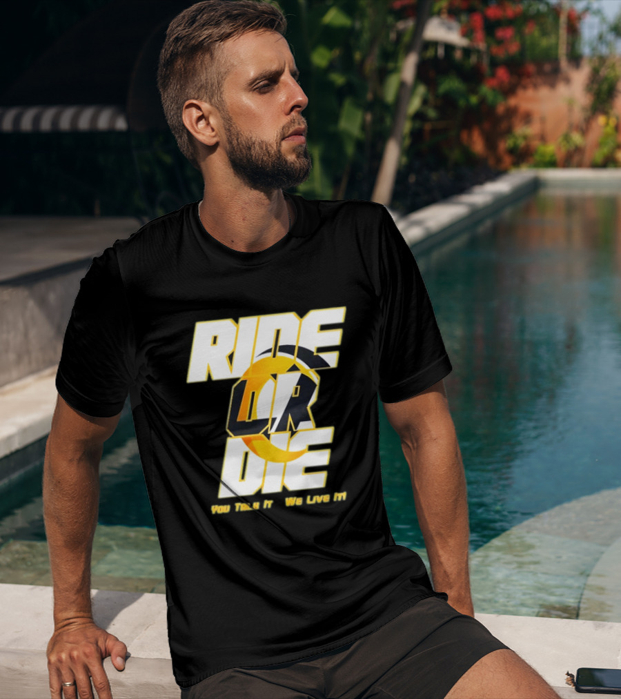 You Talk It We Live It Ride Or Die T-Shirt