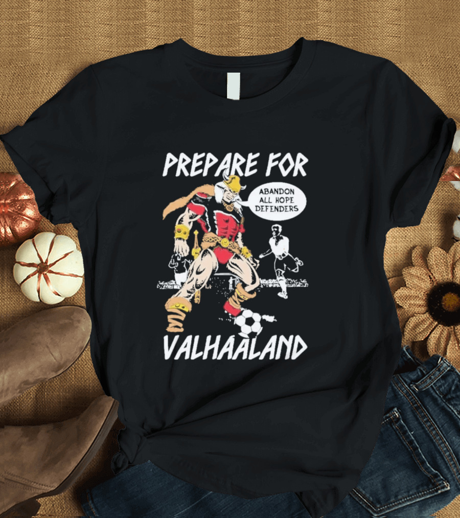 Prepare For ValHaaland Abandon All Hope Defenders Soccer 2026 T-Shirt