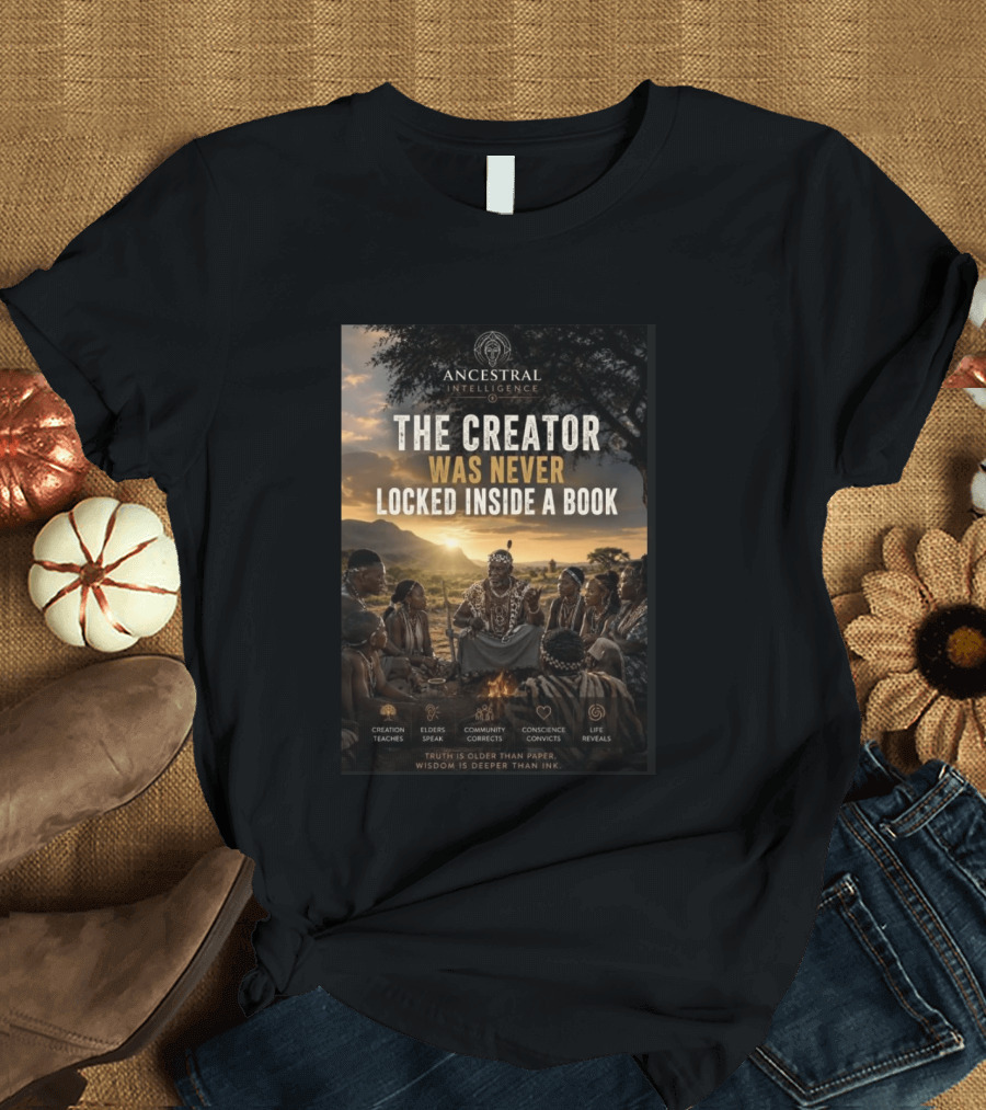 Ancestral Intelligence The Creator Was Never Locked Inside A Book Wisdom Inspirational T-Shirt