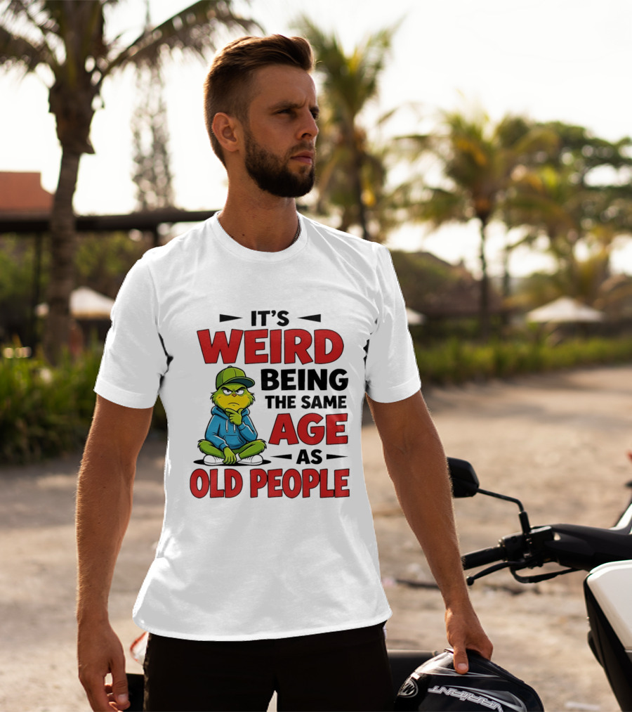 Weird Being The Same Age As Old People Grinch T-Shirt