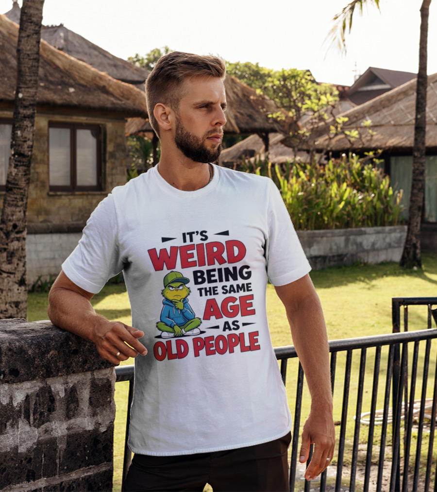 Weird Being The Same Age As Old People Grinch T-Shirt