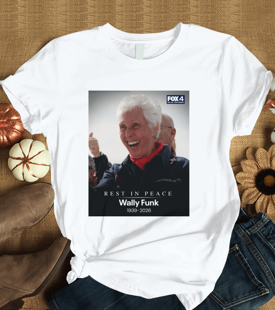 Rest In Peace Wally Funk 1939 2026 Fox 4 Dallas Fort Worth T-Shirt