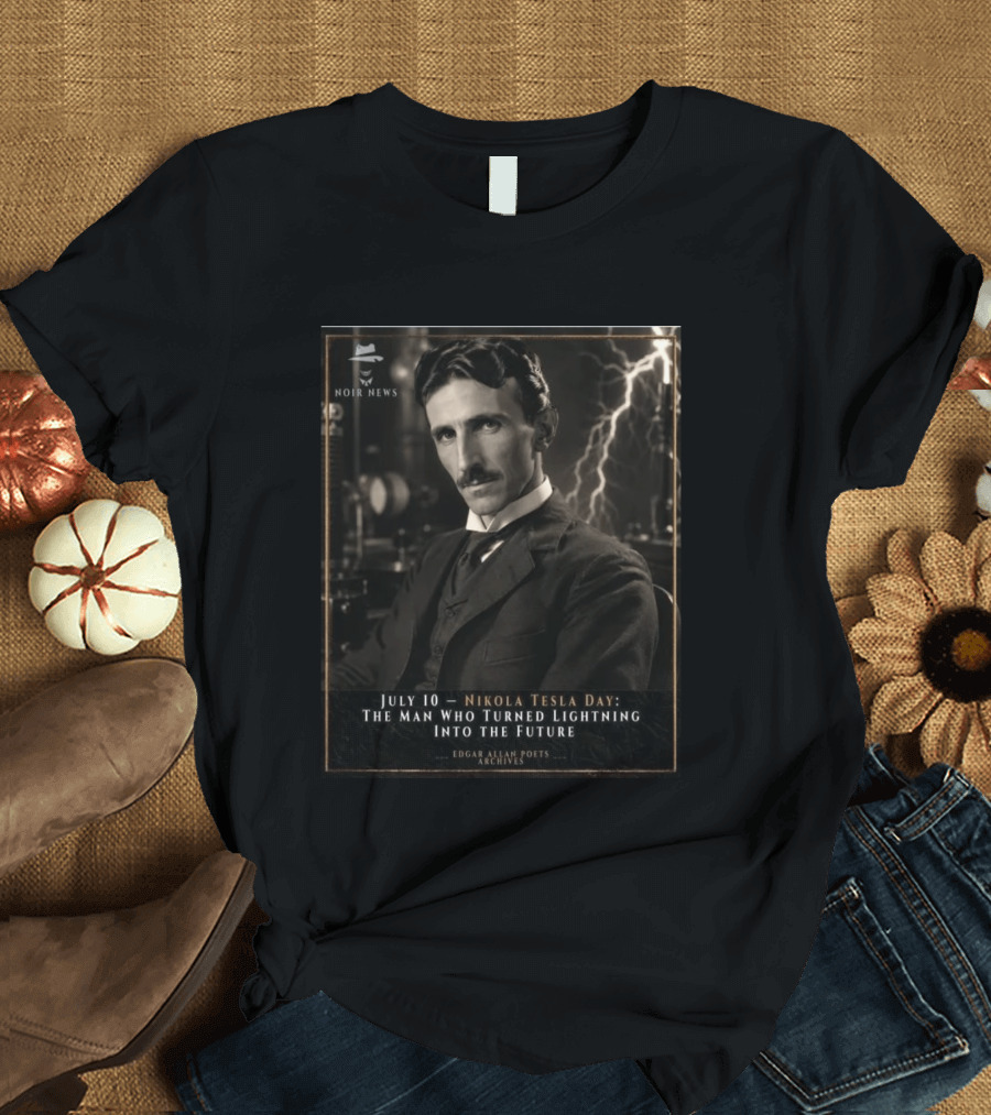 July 10 Nikola Tesla Day The Man Who Turned Lightning Into The Future Noir News Edgar Allan Poets Archives T-Shirt