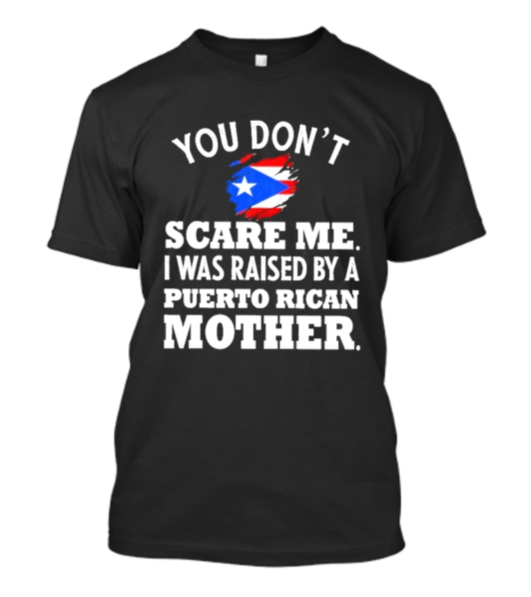You Don't Scare Me Raised By Puerto Rican Mother Flag T-Shirt