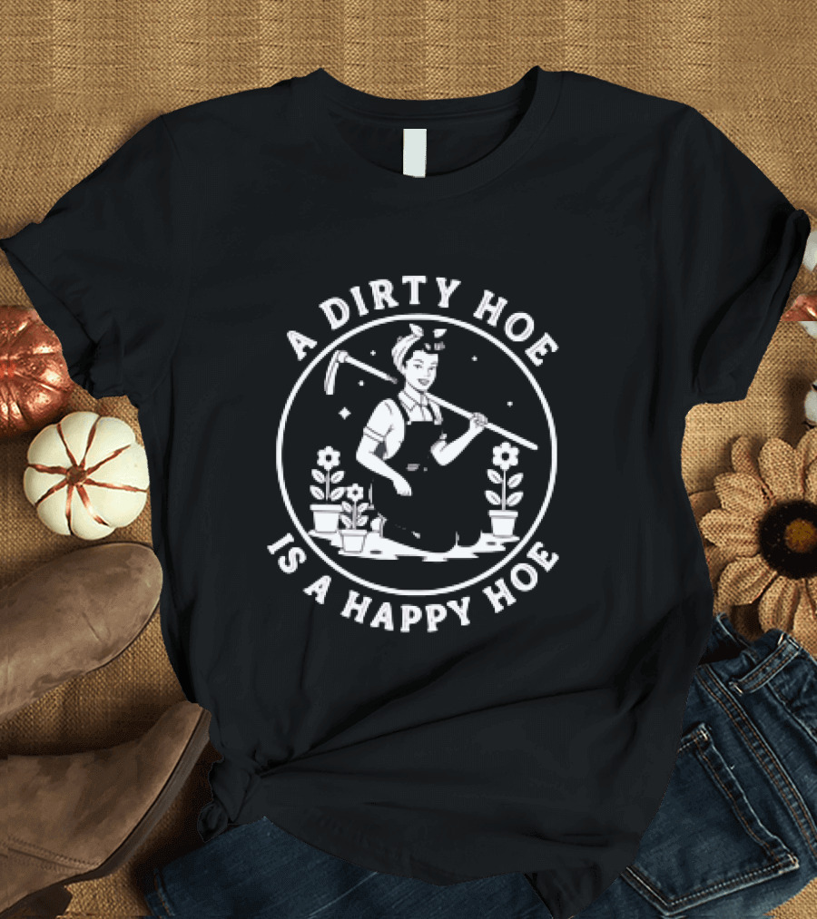 A Dirty Hoe Is A Happy Hoe Gardening Humor Vintage Farmer T-Shirt