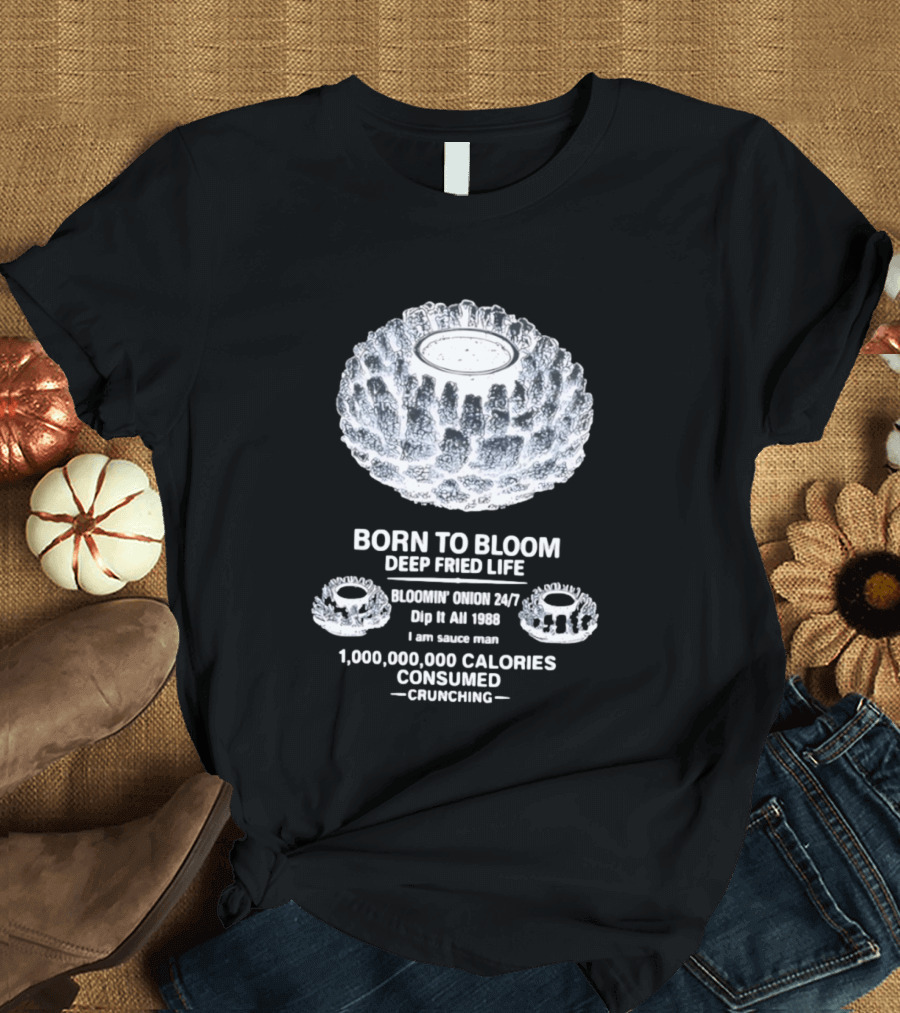 Born To Bloom Deep Fried Life Bloomin' Onion 247 Dip It All 1988 Crunching T-Shirt
