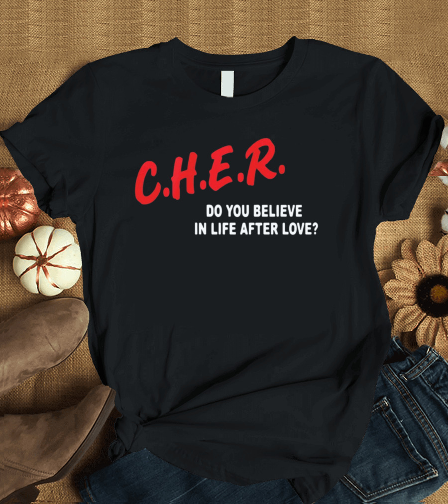 C.H.E.R. Do You Believe In Life After Love T-Shirt
