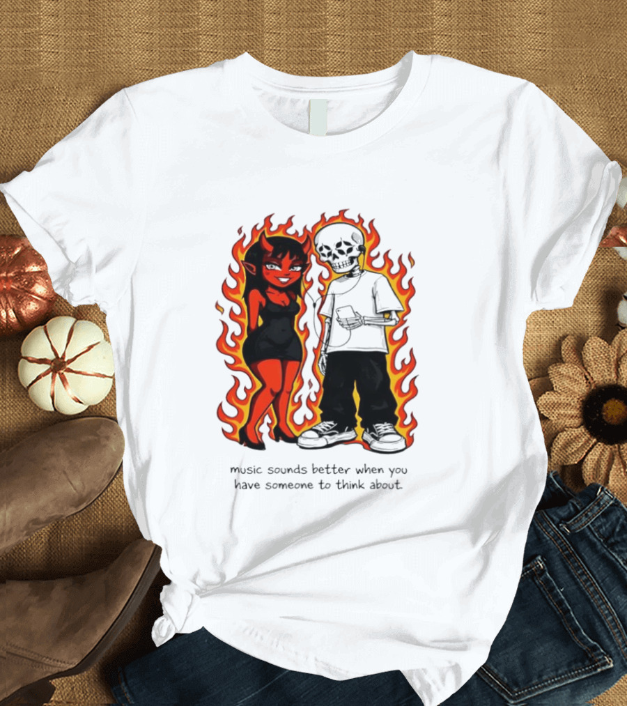 Devil And Skeleton Music Sounds Better Fire Flames When You Have Someone To Think About T-Shirt