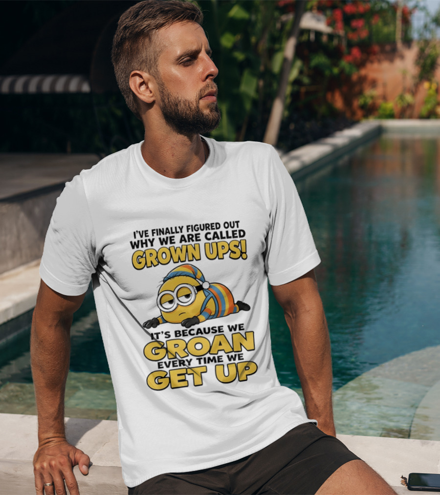Minion Humor Grown Ups Groan Every Time Get Up T-Shirt