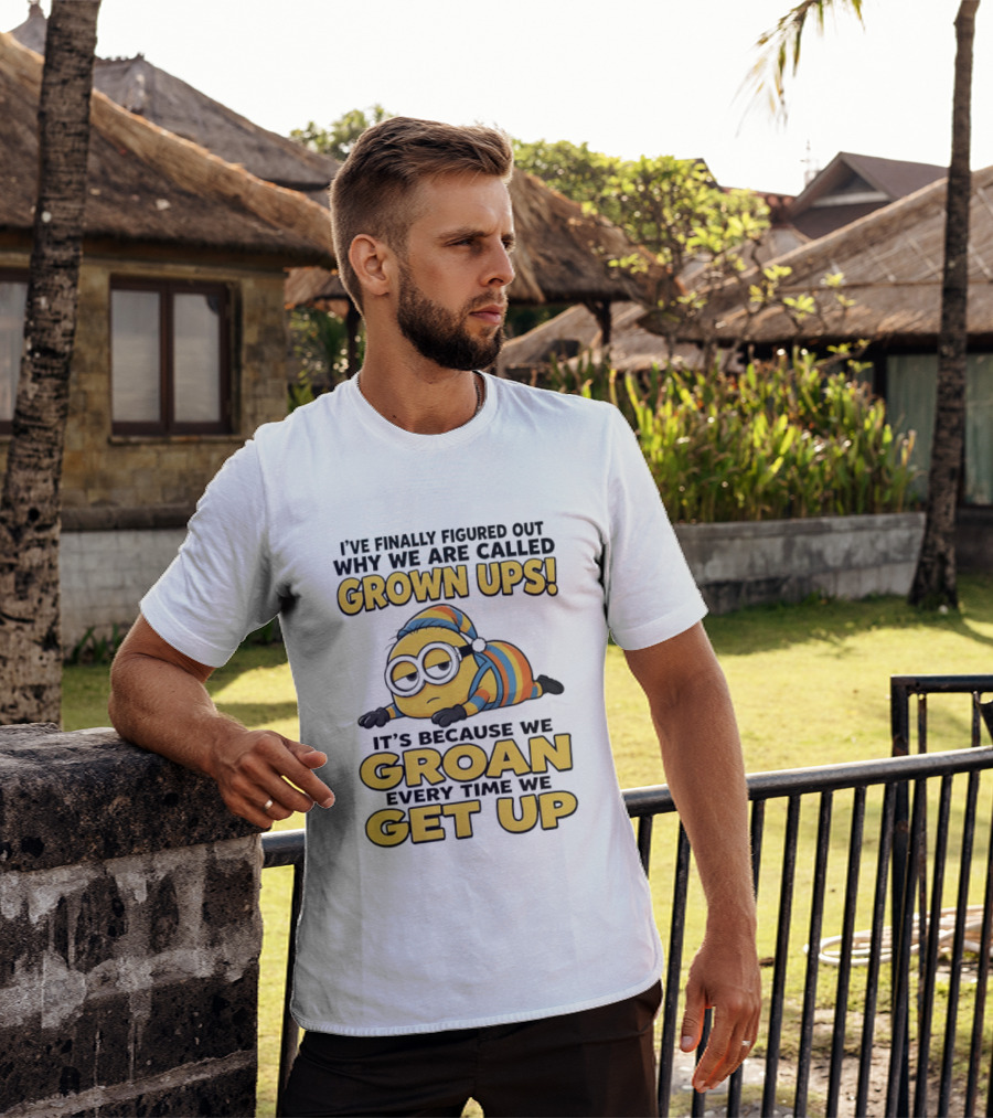 Minion Humor Grown Ups Groan Every Time Get Up T-Shirt