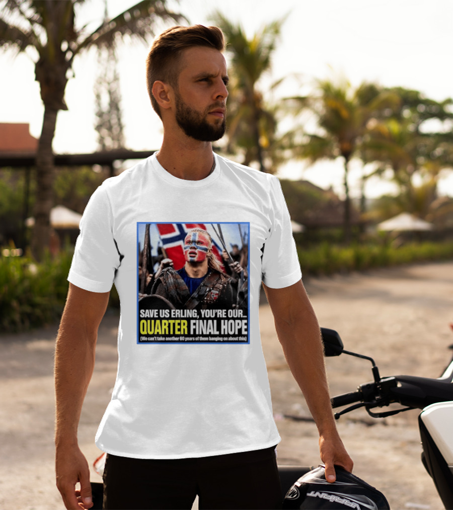 Save Us Erling You're Our Quarter Final Hope Norway Football National Pride T-Shirt