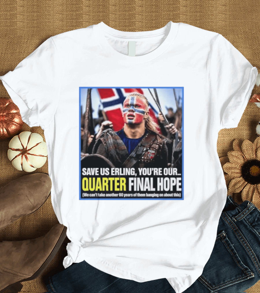 Save Us Erling You're Our Quarter Final Hope Norway Football National Pride T-Shirt