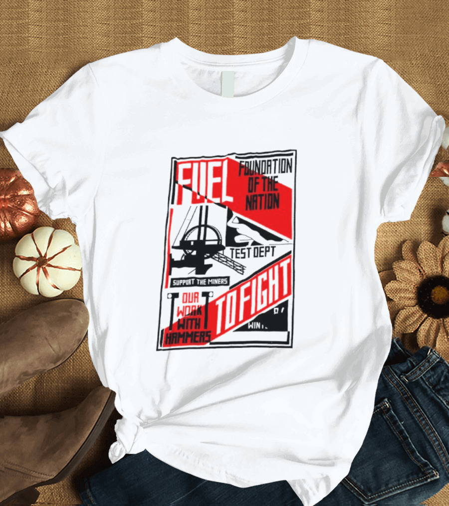 Fuel Foundation Of The Nation Test Dept Power Hammers To Fight T-Shirt
