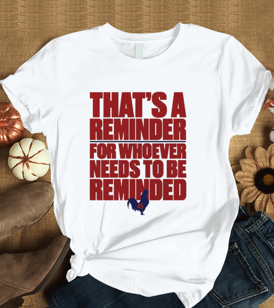 That's A Reminder For Whoever Needs To Be Reminded 45 T-Shirt