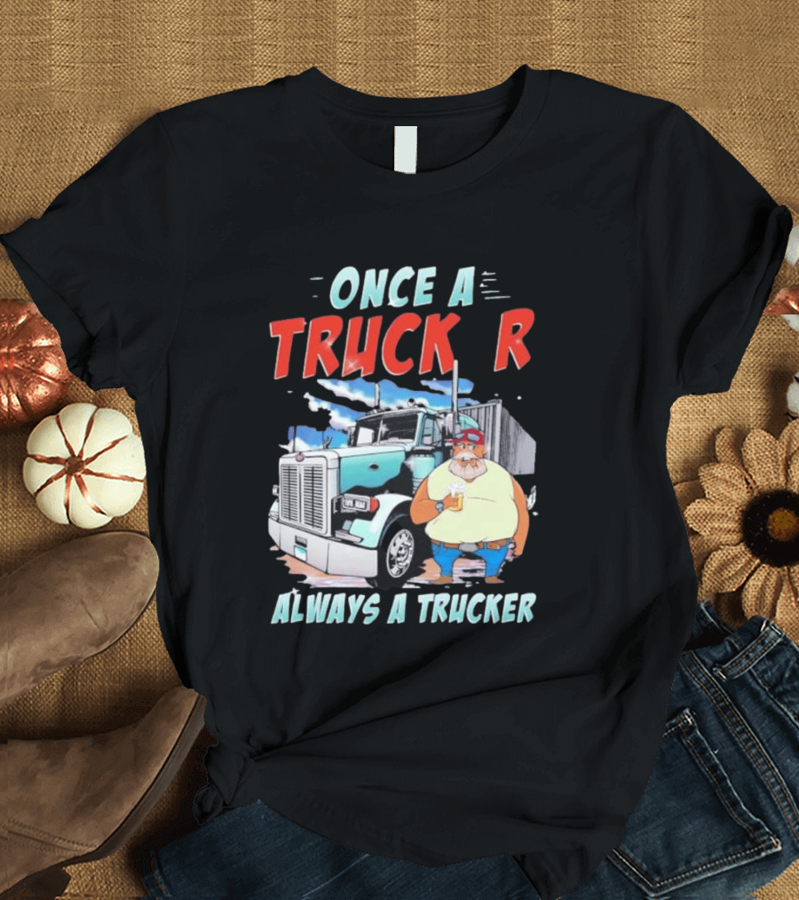 Once A Trucker Always A Trucker Cartoon Driver With Beer And Big Rig Truck T-Shirt