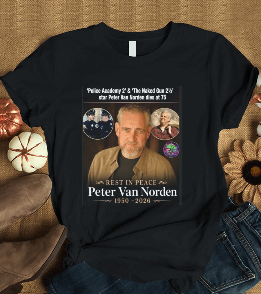 Rest In Peace 'Police Academy 2' & 'The Naked Gun 2½' Star Peter Van Norden 1950 2026 T-Shirt