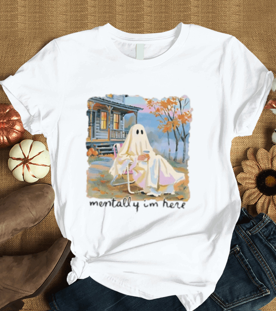 Ghost Mentally I'm Here Autumn Scene With Ghost At Cozy Porch T-Shirt