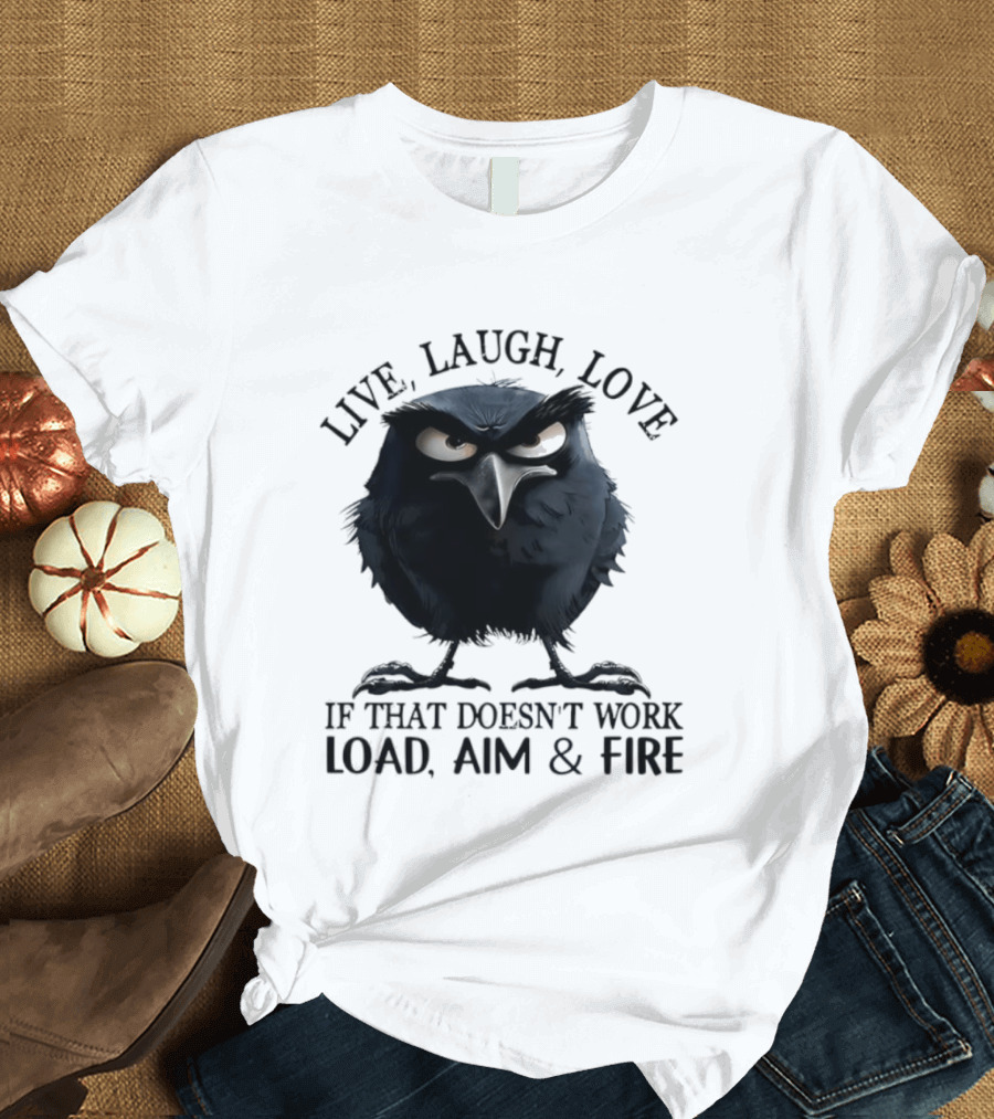 Live Laugh Love Grumpy Bird If That Doesn't Work Load Aim Fire T-Shirt