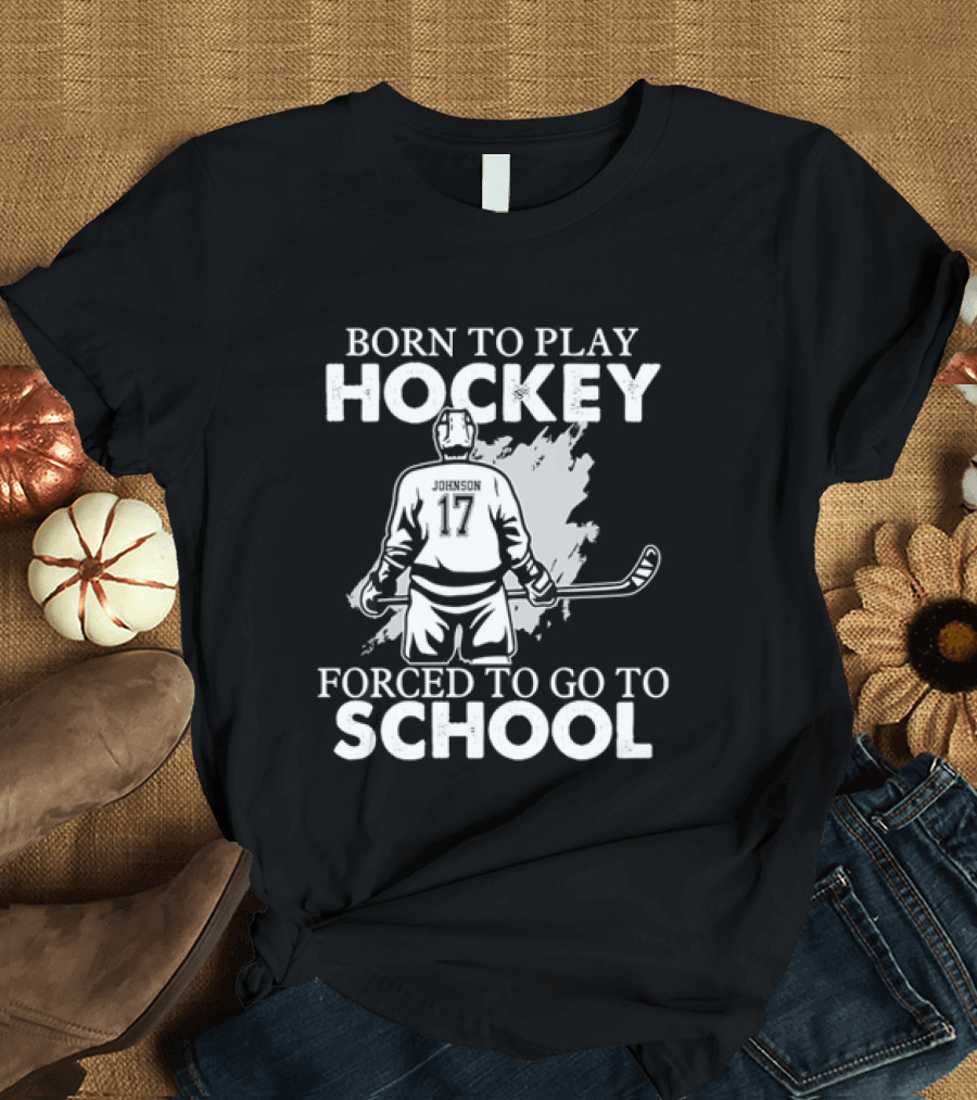 Born To Play Hockey Forced To Go To School Johnson 17 Hockey Player T-Shirt