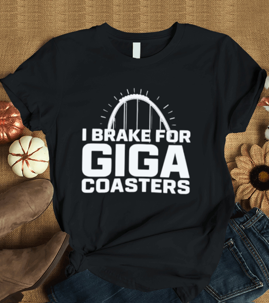 I Brake For Giga S Amusement Park Ride T-Shirt