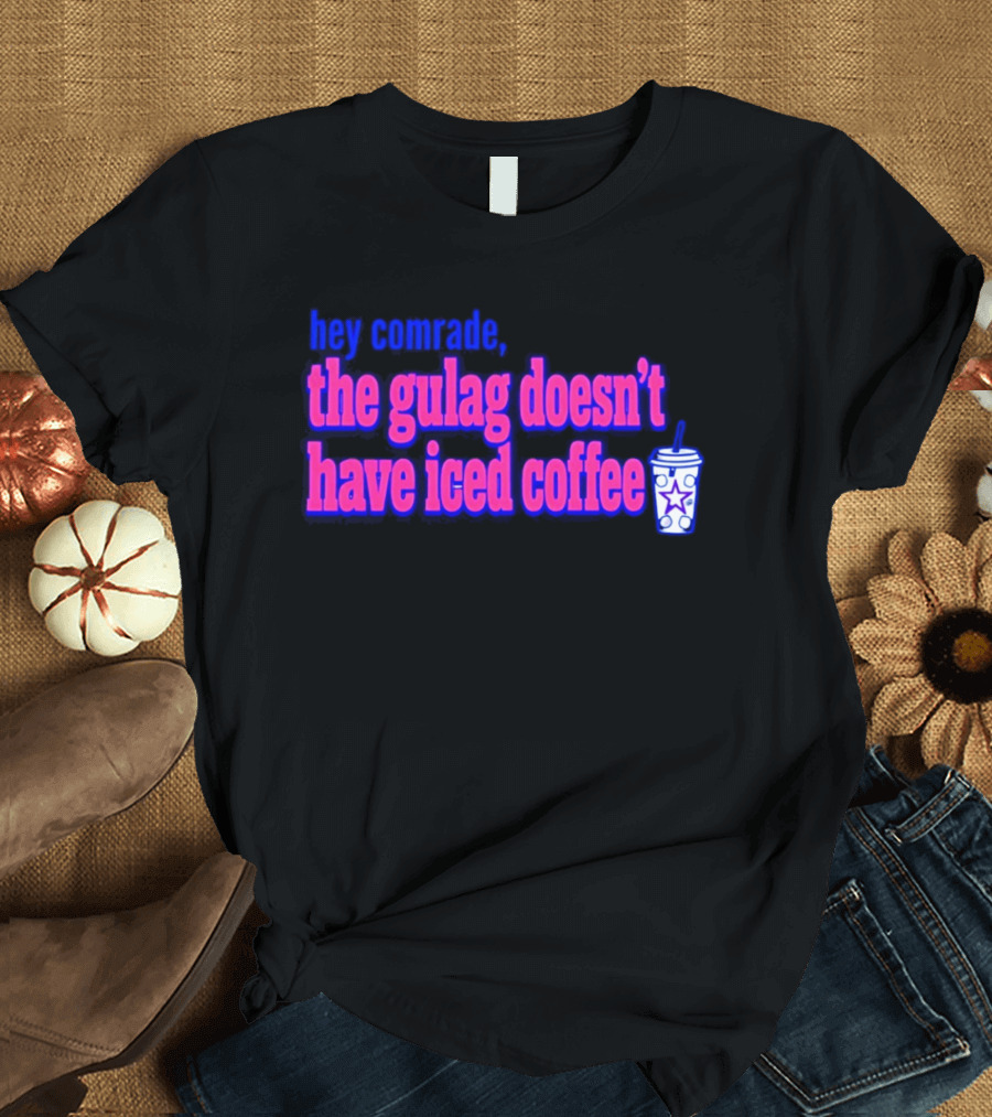 Hey Comrade The Gulag Doesn't Have Iced Coffee Star Cup T-Shirt