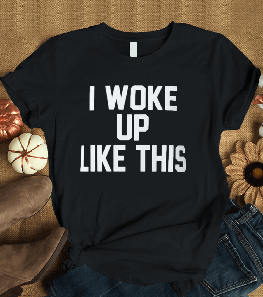 I Woke Up Like This Athletic Bold Block Letters T-Shirt