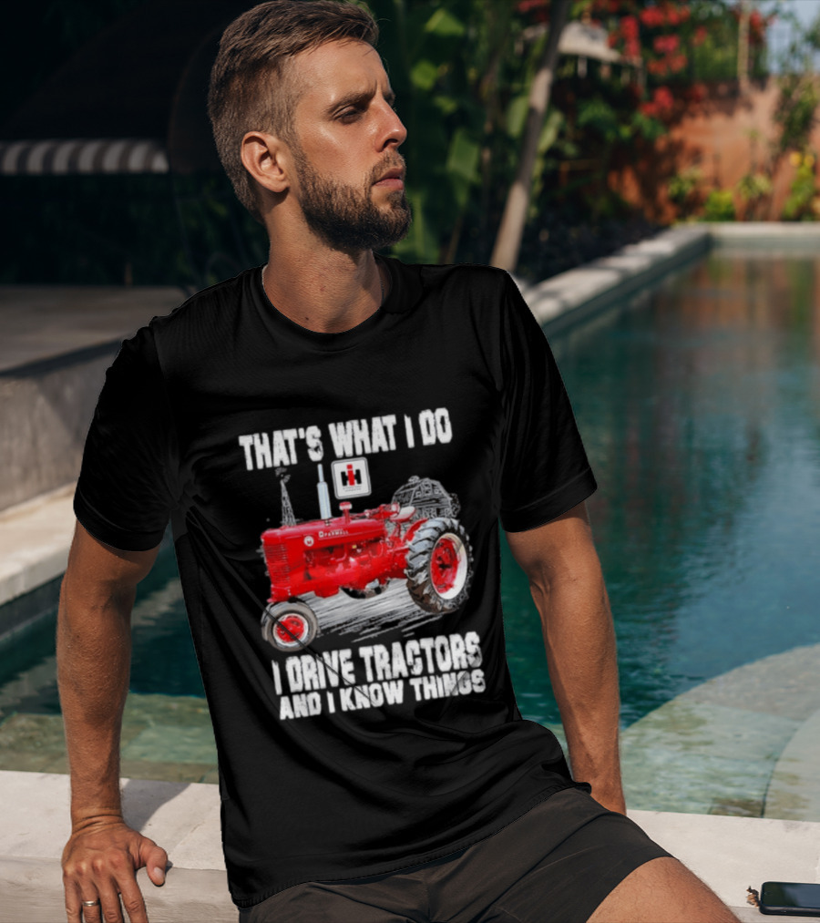That's What I Do I Drive Farmall Tractors And I Know Things Tractor T-Shirt