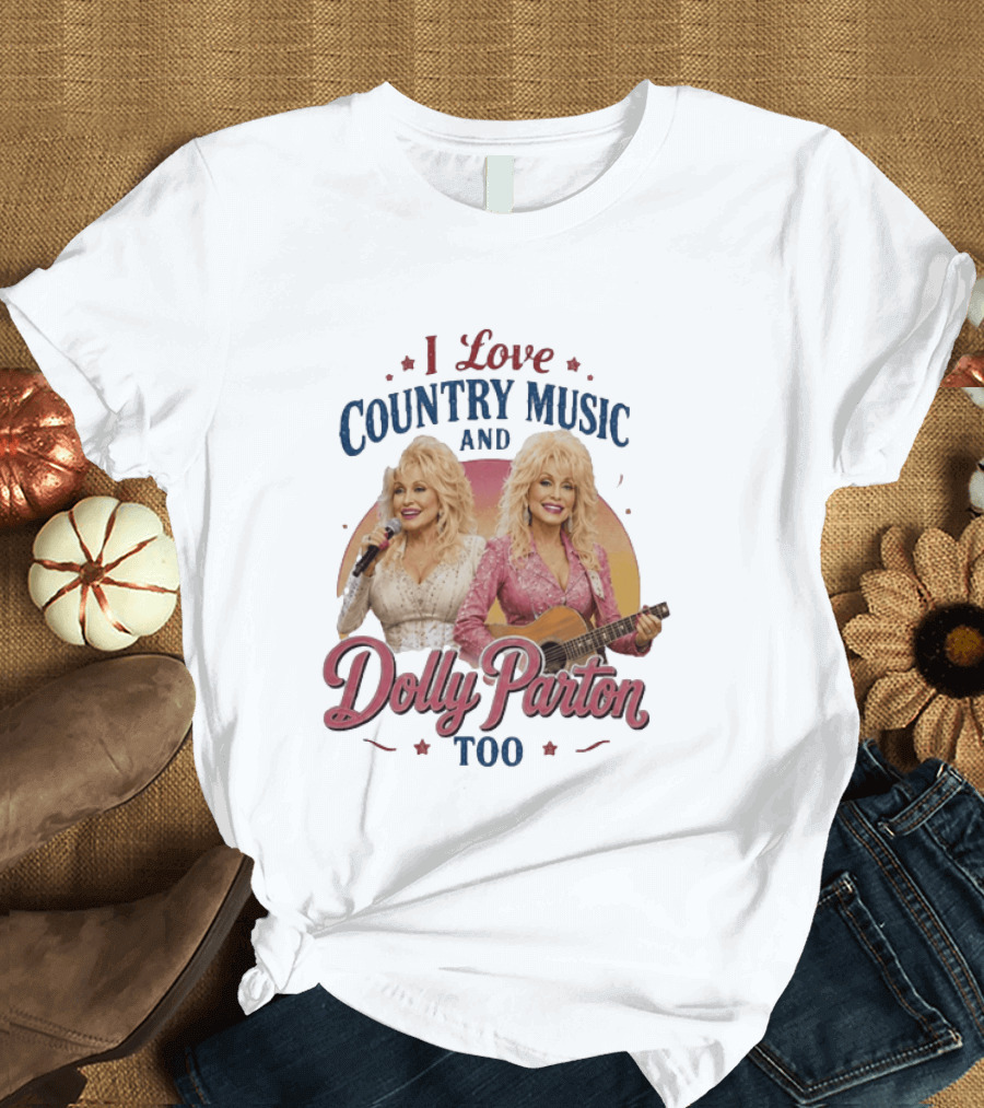 I Love Country Music And Dolly Parton Too T-Shirt