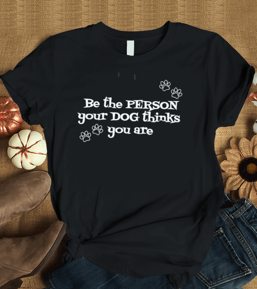 Be The Person Your Dog Thinks You Are With Paw Prints T-Shirt