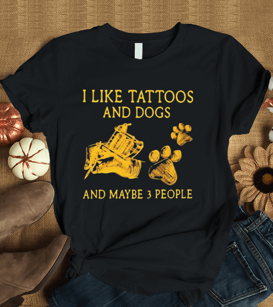 I Like Tattoos And Dogs And Maybe 3 People Tattoo Artist Animal Lover T-Shirt