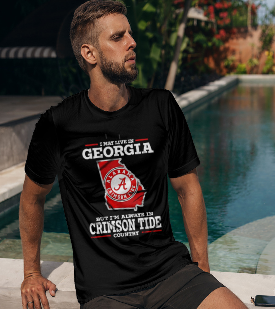 I May Live In Georgia Alabama Crimson Tide Country T-Shirt