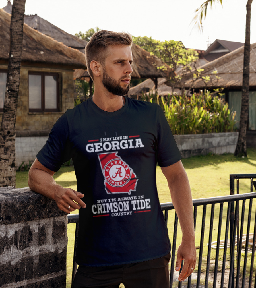I May Live In Georgia Alabama Crimson Tide Country T-Shirt