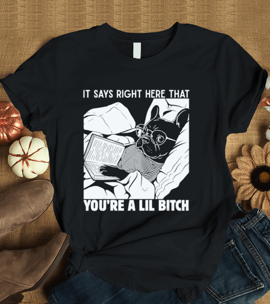 It Says Right Here That You're A Lil Bitch Bulldog With Glasses Reading T-Shirt