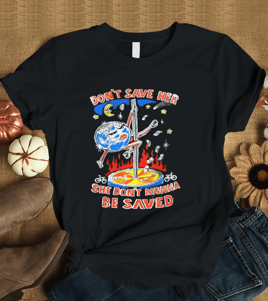 Don't Save Her Earth Pole Dancing She Don't Wanna Be Saved T-Shirt