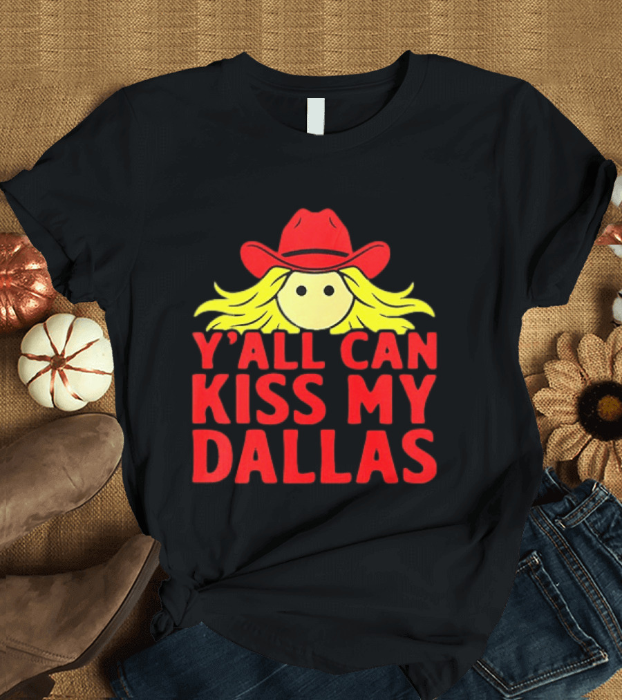 Y'all Can Kiss My Dallas Cowboy Hat Blonde Hair T-Shirt