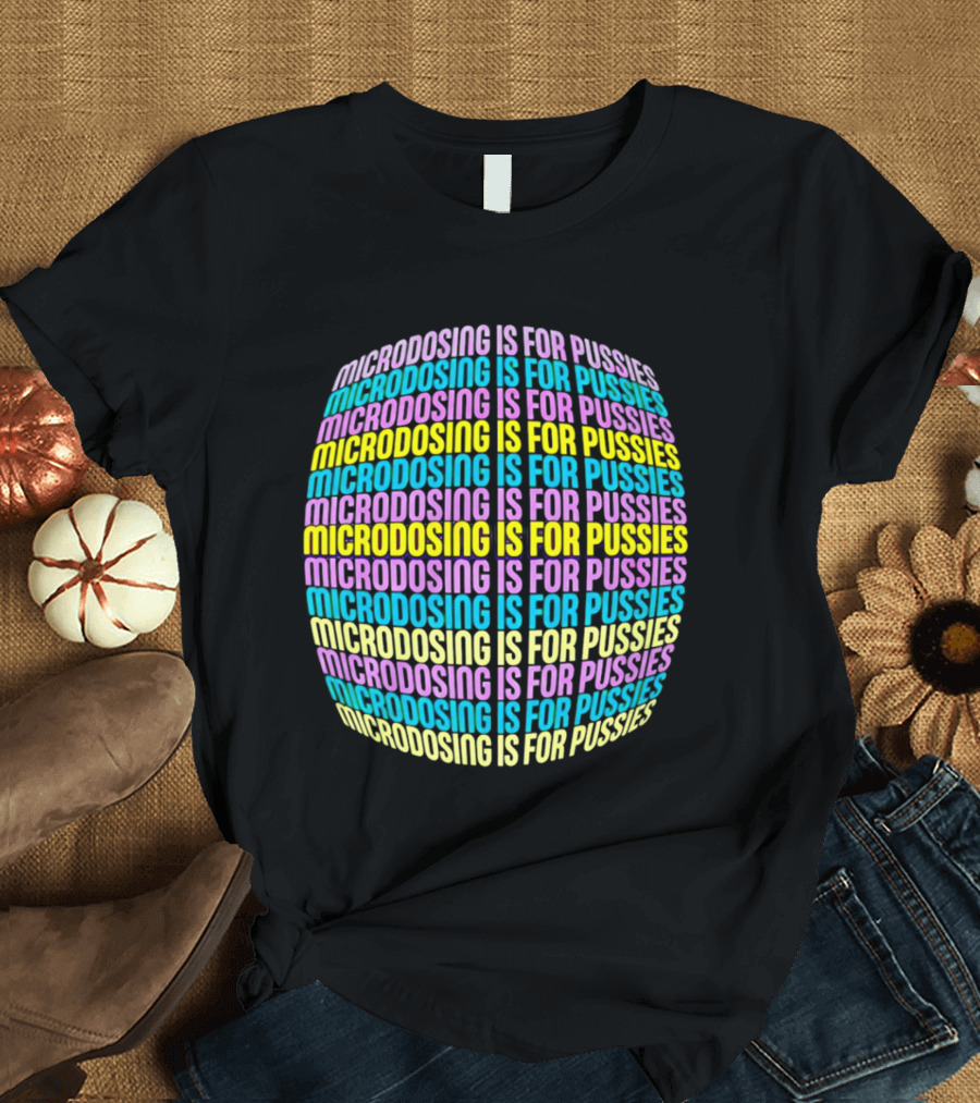 Microdosing Is For Pussies Multicolor Repeated Text Sphere T-Shirt