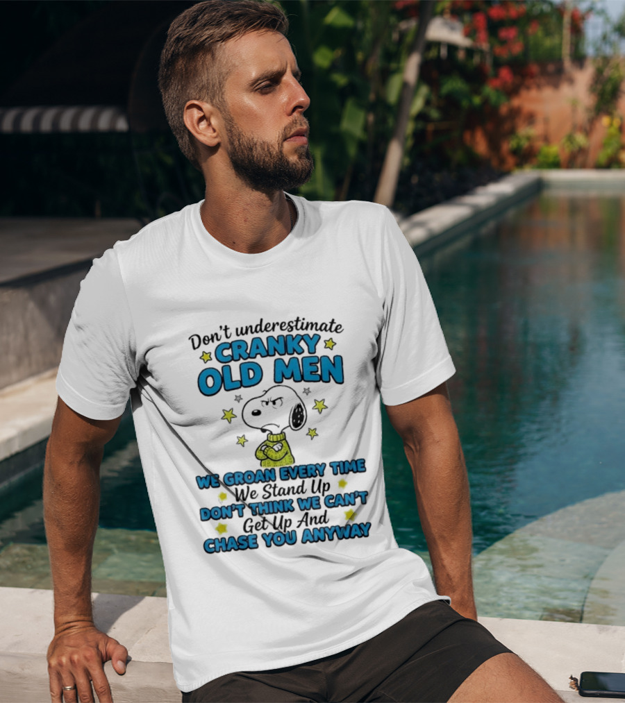 Don't Underestimate Cranky Old Men Snoopy We Groan Every Time We Stand Up Get Up And Chase You Anyway T-Shirt