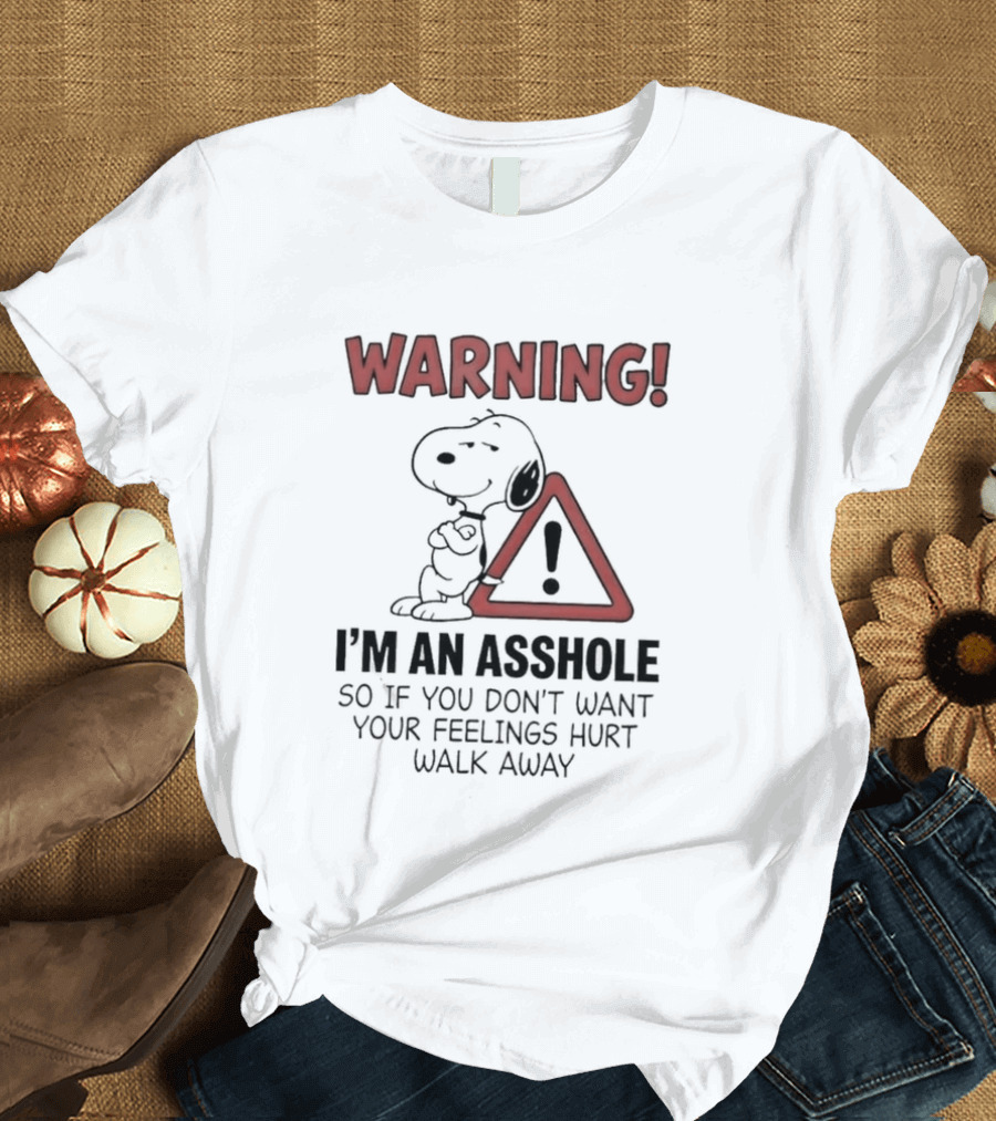 Snoopy Warning I'm An Asshole If You Don't Want Your Feelings Hurt Walk Away T-Shirt