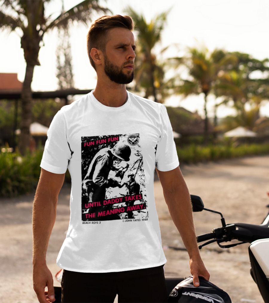 Fun Fun Fun Beach Boys 2 Copyright John Yates 1988 Until Daddy Takes The Meaning Away T-Shirt