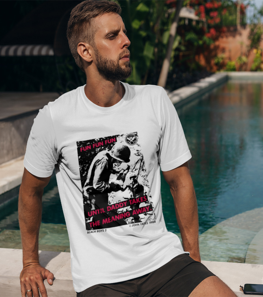 Fun Fun Fun Beach Boys 2 Copyright John Yates 1988 Until Daddy Takes The Meaning Away T-Shirt
