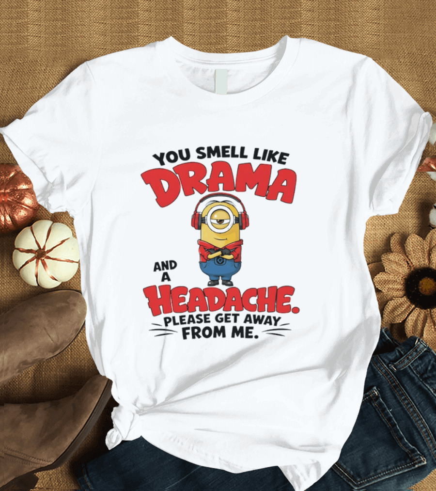 Minion You Smell Like Drama And A Headache Please Get Away From Me T-Shirt