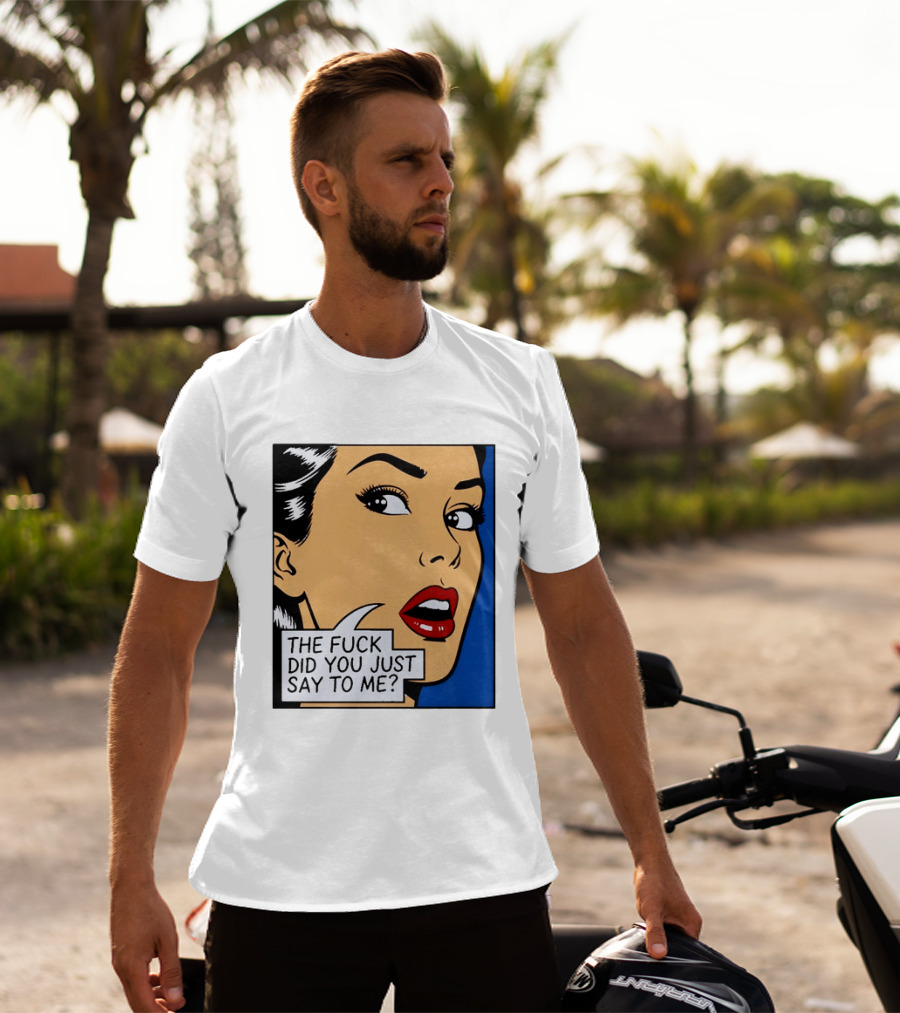 The Fuck Did You Just Say To Me Pop T-Shirt