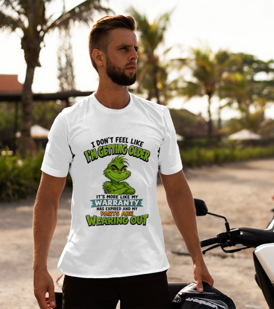 I Don't Feel Like I'm Getting Older It's More Like My Warranty Has Expired And My Parts Are Wearing Out Grinch T-Shirt