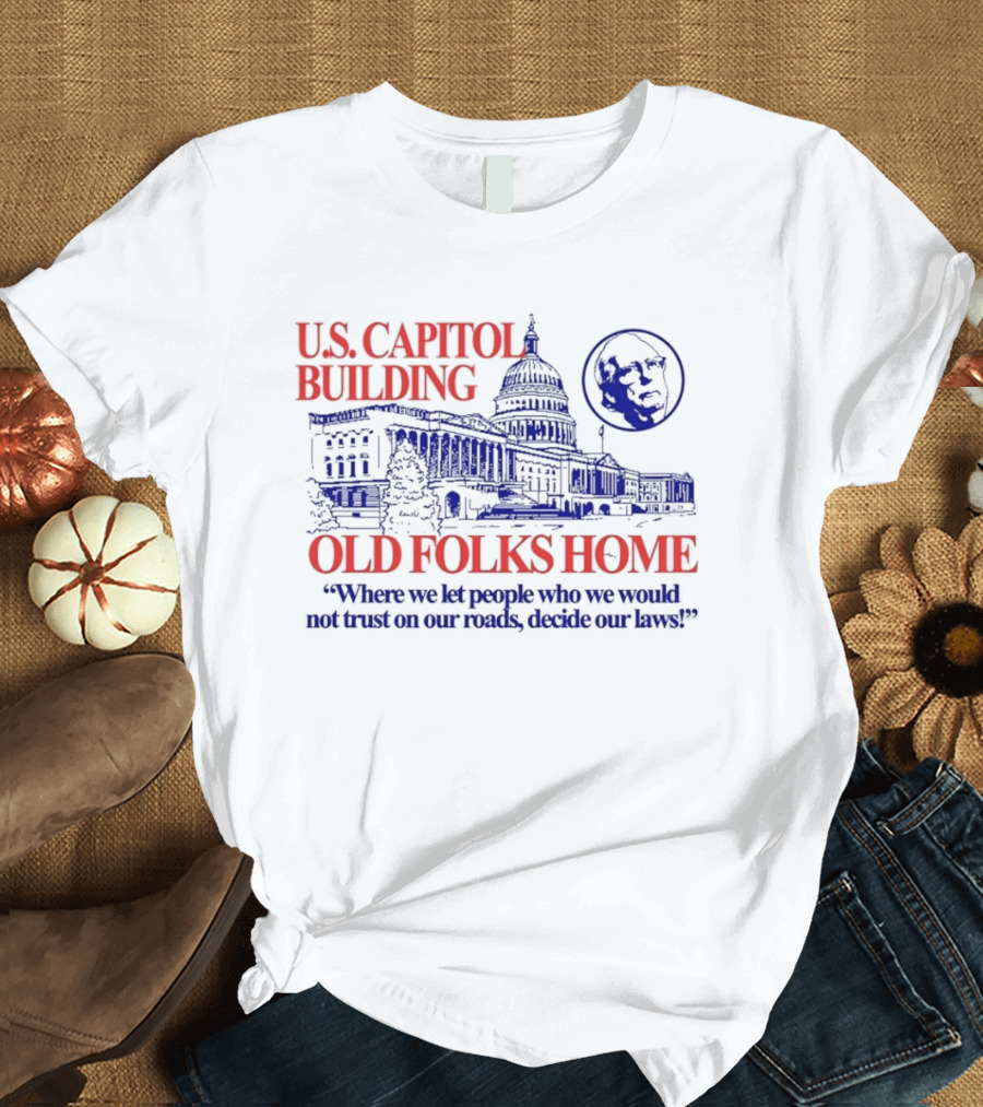 U.S. Capitol Building Old Folks Home Satire Where We Let People Decide Our Laws T-Shirt