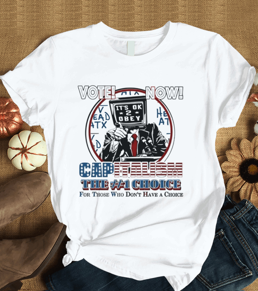 Vote Now It's OK To Obey Capitalism The Number 1 Choice For Those Who Don't Have A Choice T-Shirt