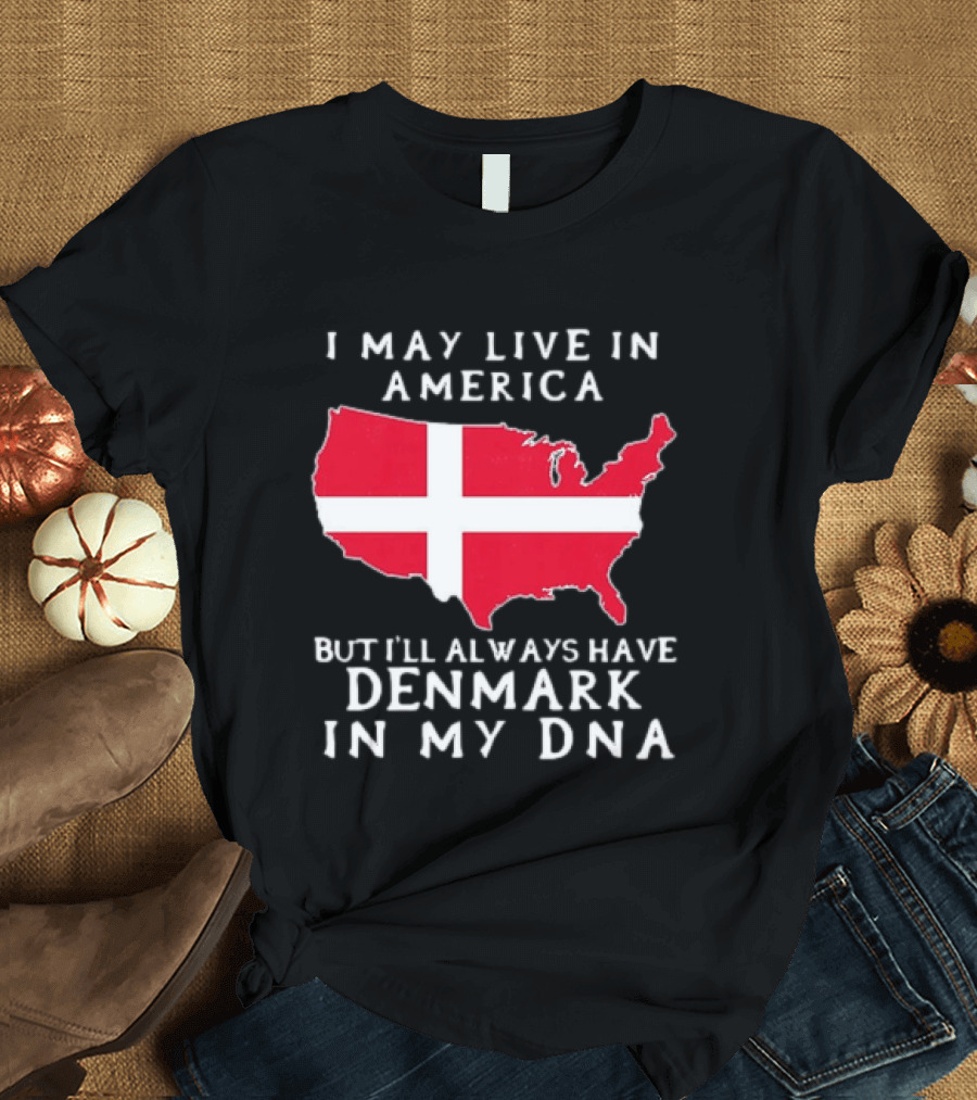 I May Live In America But I'll Always Have Denmark In My DNA Map T-Shirt