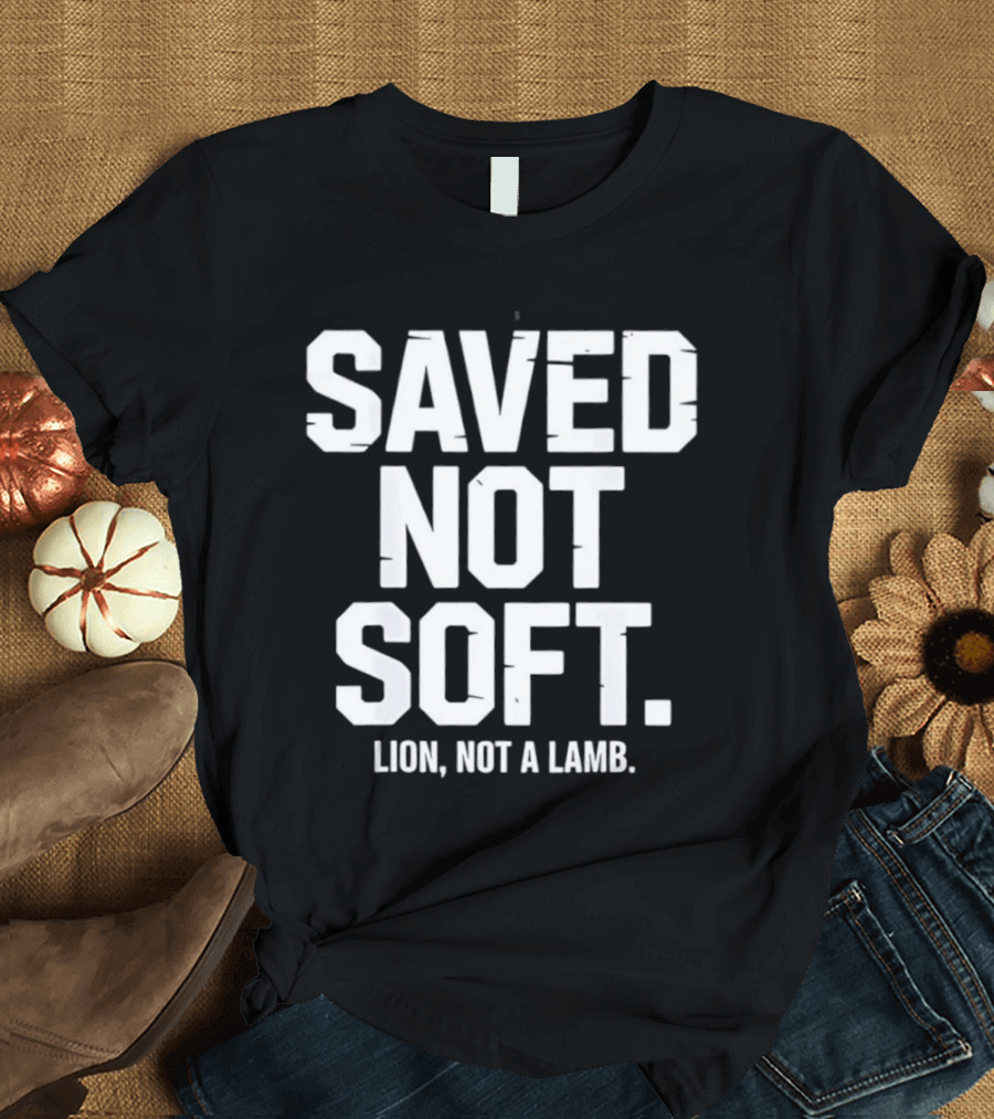Saved Not Soft Lion Not A Lamb T-Shirt