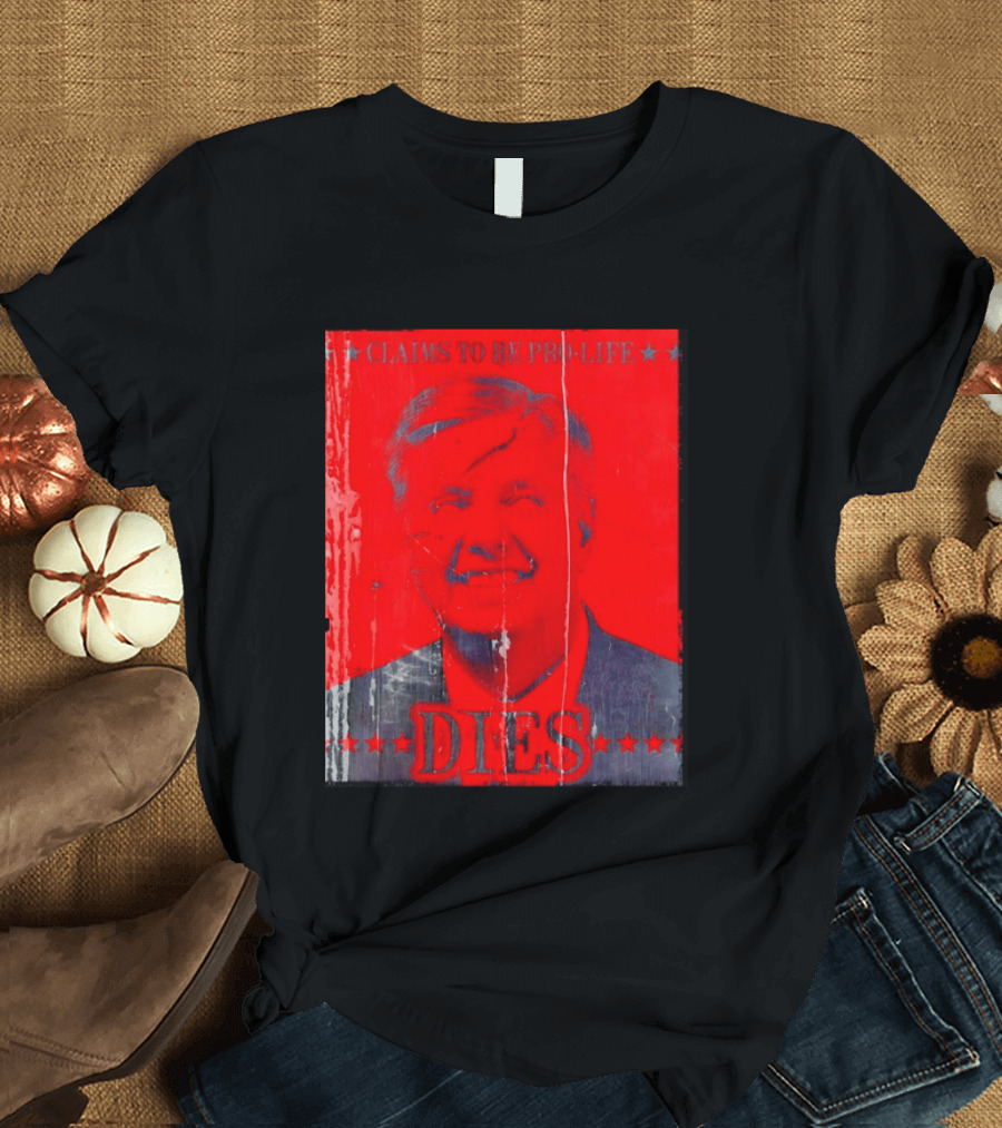 CLaims To Be Pro Life Dies 2026 T-Shirt