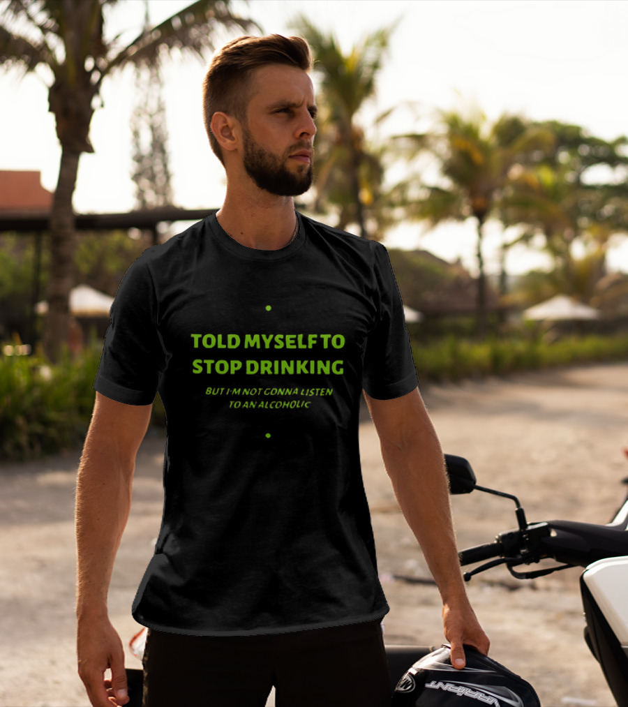 Told Myself To Stop Drinking Funny Drinking Humor T-Shirt